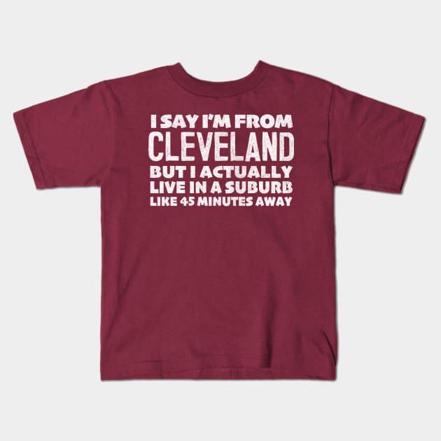 I Say I'm From Cleveland ... Humorous Statement Design Kids T-Shirt by DankFutura